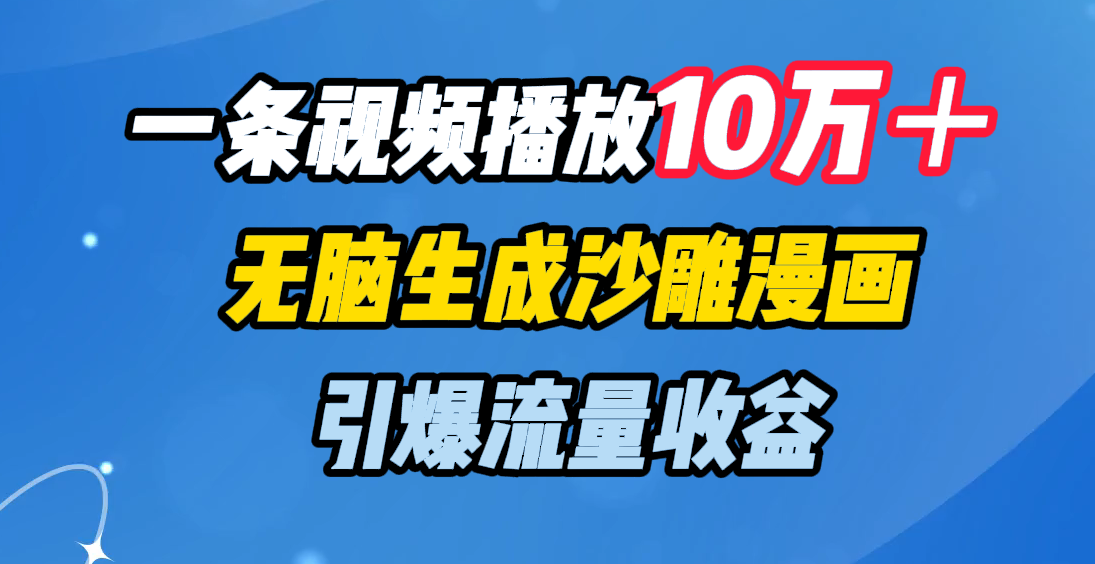 一条视频播放10万＋，无脑生成沙雕漫画，引爆流量收益-盈途副业网
