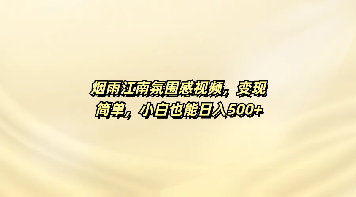 烟雨江南氛围感视频，变现简单，小白也能日入500+-盈途副业网