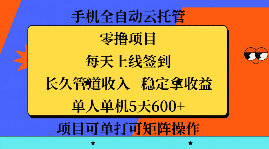 手机全自动云托管，零撸项目，每天上线签到，长久管道收入，稳定拿收益，单人单机5天600+，项目可单打可矩阵操作-盈途副业网