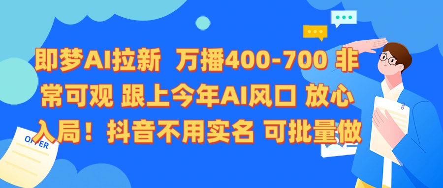 即梦AI拉新 万播400-700 抖音不用实名 可批量做-盈途副业网