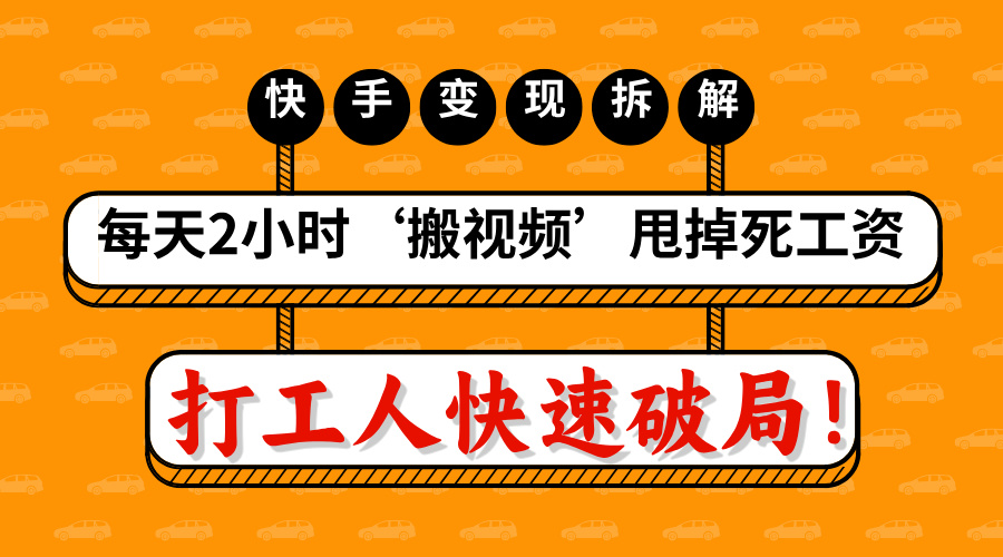 打工人快速破局！每天2小时‘搬视频’，甩掉死工资：快手变现流水线拆解-盈途副业网