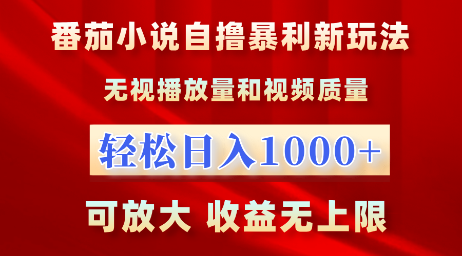 最新番茄小说自撸暴利新玩法！无视播放量，轻松日入1000+，可放大，收益无上限！-盈途副业网