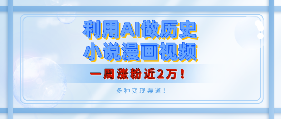 利用AI做历史小说漫画视频，有人月入5000+，一周涨粉近2万！多种变现渠道！-盈途副业网