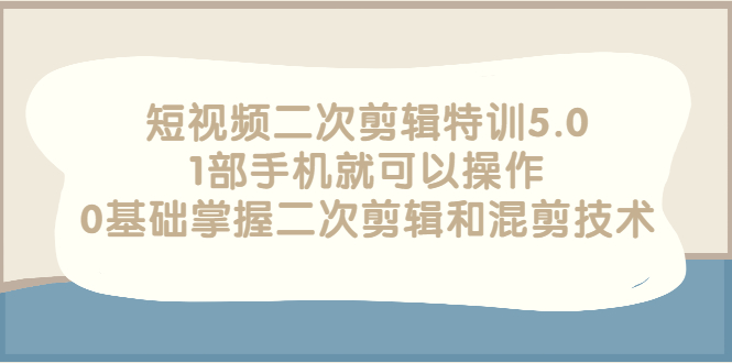【副业项目3139期】短视频二次剪辑特训5.0，1部手机就可以操作，0基础掌握二次剪辑和混剪技术-盈途副业网