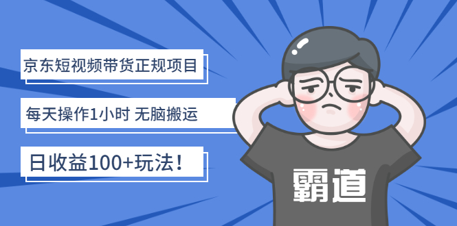 【副业项目3147期】京东短视频带货正规项目：每天操作1小时 无脑搬运 日收益100的玩法-盈途副业网