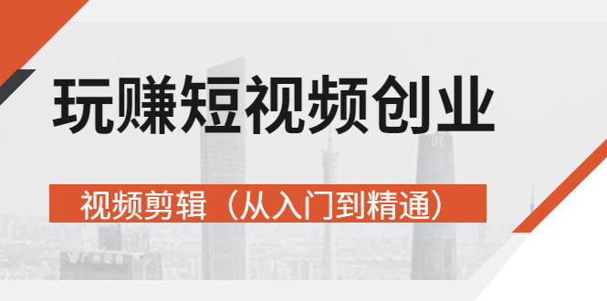 【副业项目3258期】短视频创业如何入手-视频剪辑教程（从入门到精通）价值499元-盈途副业网