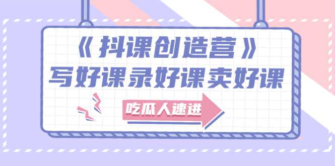 【副业项目3274期】《抖课创造营》百万粉丝大佬教你如何制作网课和抖音如何卖课赚钱-盈途副业网