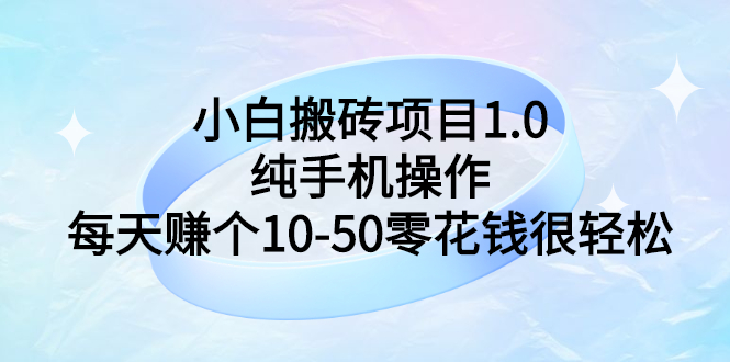 【副业项目3301期】小白搬砖项目1.0，纯手机操作，每天赚个10-50零花钱很轻松-盈途副业网