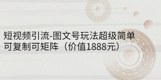 【副业项目3306期】短视频引流-图文号玩法超级简单，可复制可矩阵（图文号怎么做）-盈途副业网