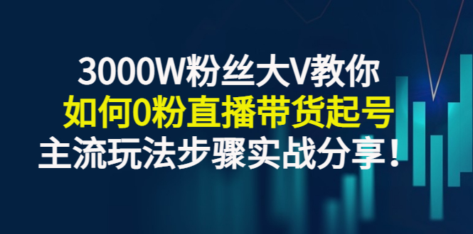 【副业项目3337期】千万粉丝大V教你0粉丝怎么直播带货（0粉丝直播主流玩法步骤实战分享）-盈途副业网
