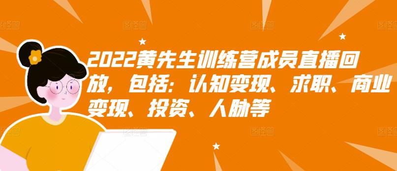 【副业项目3367期】2022黄先生训练营成员直播回放，认知+求职+写作+普通人如何赚钱-盈途副业网
