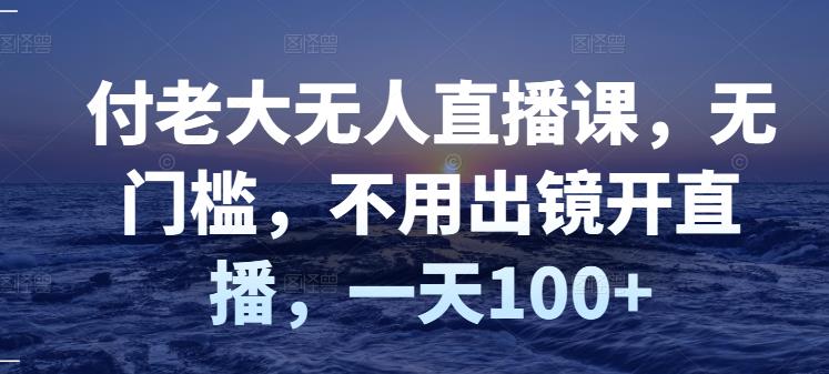 【副业项目3383期】日赚100的无人直播课（不露脸直播怎么赚钱）-盈途副业网