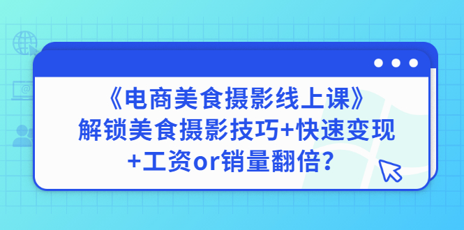 【副业项目3391期】《电商美食摄影线上课》解锁美食摄影技巧+快速变现+工资or销量翻倍-盈途副业网