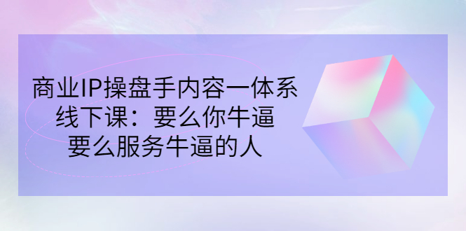 【副业项目3408期】商业IP操盘手内容一体系线下课（如何打造个人ip）-盈途副业网
