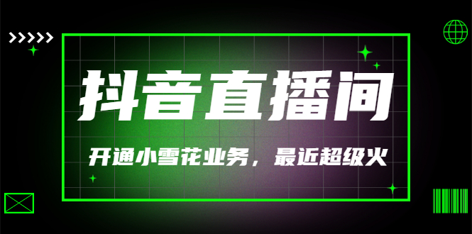 【副业项目3543期】抖音直播间怎么开通小雪花（帮人开通抖音直播间小雪花业务）-盈途副业网