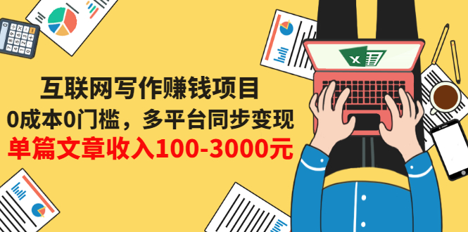 【副业项目3547期】普通人也能靠写作赚钱：0成本0门槛，多平台同步变现，单篇文章收入100-3000元-盈途副业网