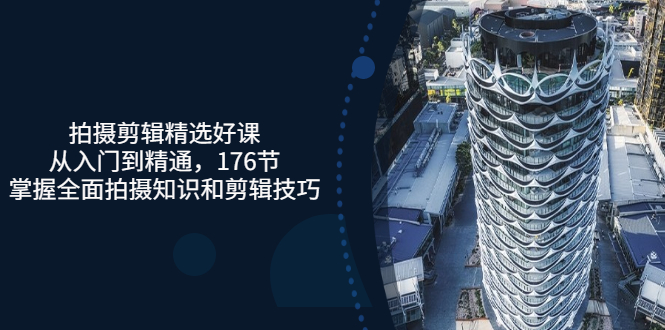 【副业项目3581期】拍摄剪辑全套自学课程：从入门到精通，176节掌握全面拍摄知识和剪辑技巧-盈途副业网
