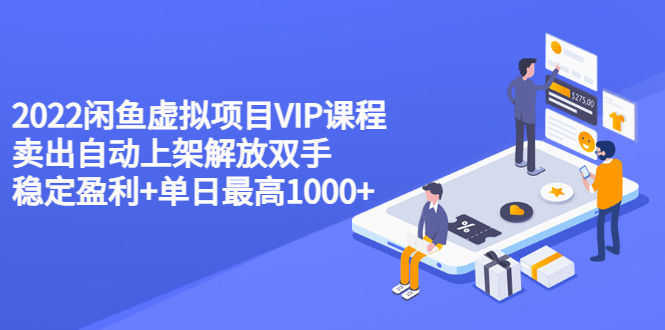 【副业项目3639期】2022闲鱼虚拟资源项目实操方法，卖出自动上架解放双手 稳定盈利+单日最高1000+-盈途副业网