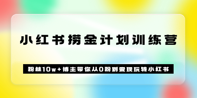【副业项目3720期】小红书赚钱训练营：粉丝10w+博主带你从0粉到变现玩转小红书-盈途副业网