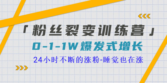 【副业项目3731期】粉丝裂变训练营：0到1w爆发式增长，24小时不断的涨粉-盈途副业网