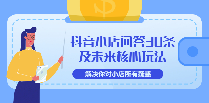 【副业项目3734期】抖音小店问答30条及未来核心玩法，解决你对小店所有疑惑【3节视频课】-盈途副业网