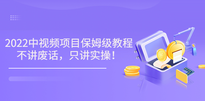 【副业项目3759期】2022玩赚中视频保姆级教程，中视频怎么赚钱-盈途副业网