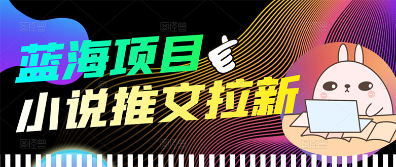 【副业项目3803期】小说推文拉新项目，工作室项目推荐-盈途副业网