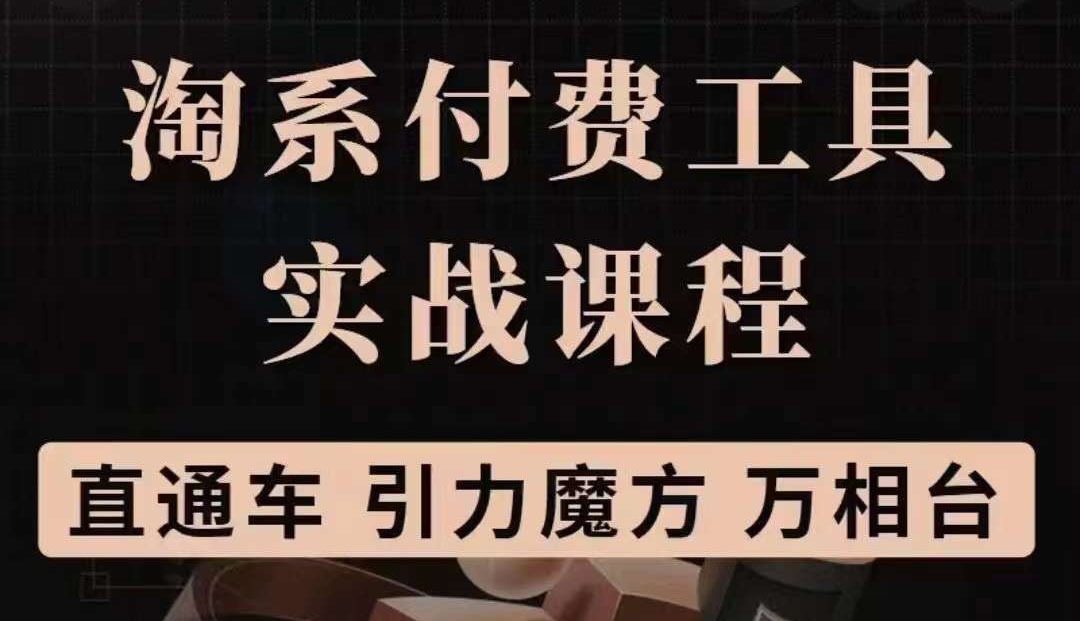 【副业项目3898期】淘系付费工具实战课程【直通车、引力魔方】战略优化，实操演练-盈途副业网