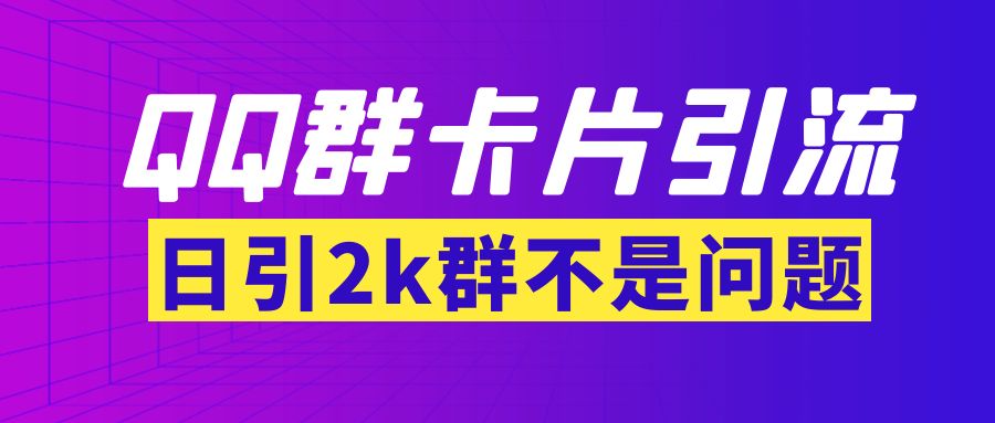 【副业项目3912期】QQ群最新卡片引流技术，日引2000人(群发软件+教程)-盈途副业网