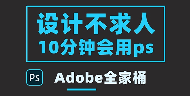 【副业项目3950期】零基础10分钟精通PS技术，即学即用（附：Adobe全家桶）-盈途副业网