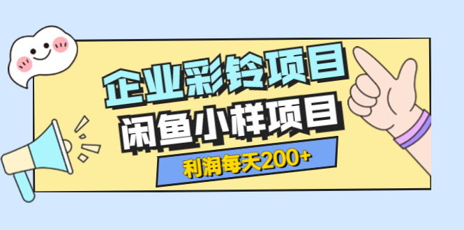 【副业项目3955期】最新企业彩铃项目+闲鱼小样项目，利润每天200+轻轻松松，纯视频拆解玩法-盈途副业网
