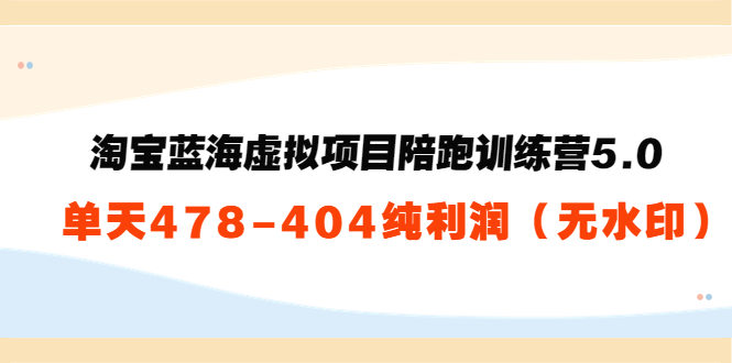 【副业项目3958期】黄岛主：淘宝蓝海虚拟项目陪跑训练营5.0：单天478纯利润（无水印）-盈途副业网