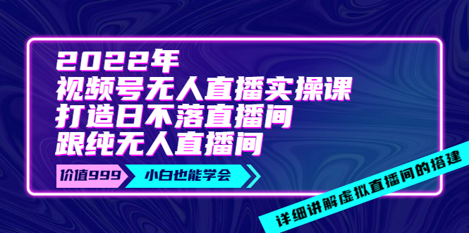 【副业项目4005期】2022年《视频号无人直播实操课》打造日不落直播间+纯无人直播间-盈途副业网