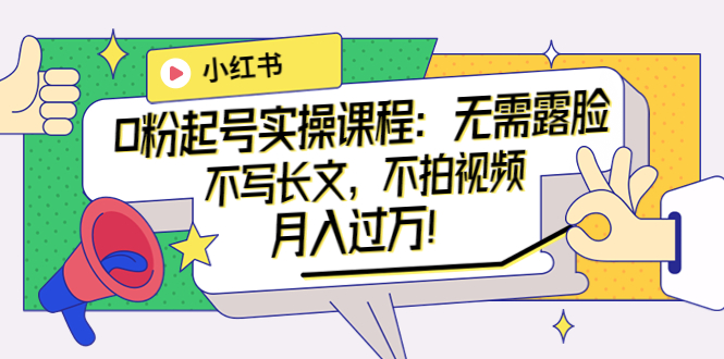 【副业项目4013期】小红书0粉起号实操课程：无需露脸，不写长文，不拍视频月入过万-盈途副业网