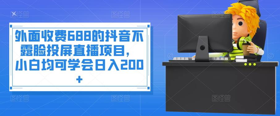 【副业项目4083期】抖音不露脸投屏直播项目，小白均可学会日入200+-盈途副业网
