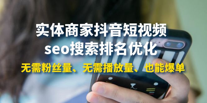 【副业项目4179期】实体商家抖音短视频seo搜索排名优化：无需粉丝量、无需播放量、也能爆单-盈途副业网