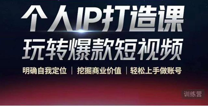 【副业项目4434期】个人IP打造课-玩转爆款短视频，明确自我定位|挖掘商业价值|轻松上手做账号-盈途副业网