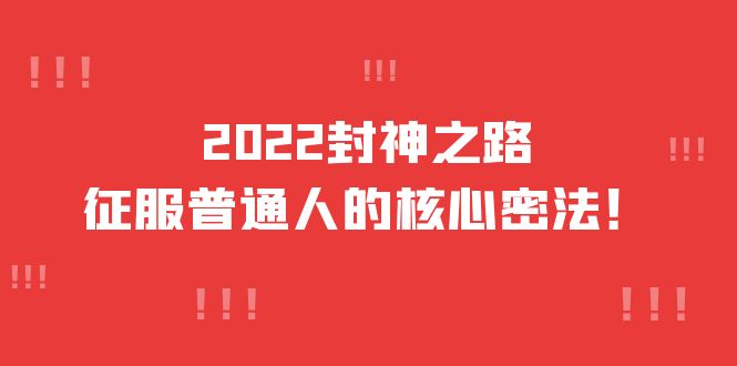 【副业项目4256期】2022封神之路-征服普通人的核心密法，全面打通认知-价值6977元-盈途副业网