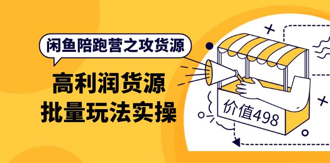 【副业项目4261期】闲鱼陪跑营之攻货源：高利润货源批量玩法，月入过万实操-盈途副业网