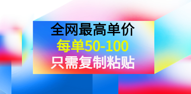 【副业项目4280期】某收费文章《全网最高单价，每单50-100，只需复制粘贴》可批量操作-盈途副业网