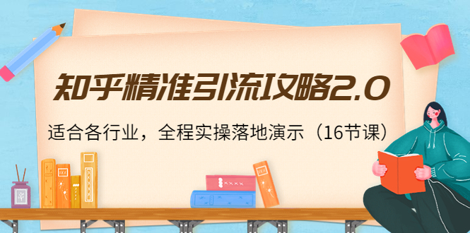 【副业项目4301期】知乎精准引流攻略2.0，适合各行业，全程实操落地演示（16节课）-盈途副业网