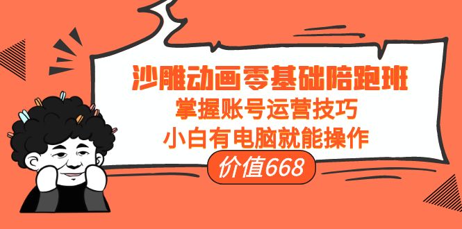 【副业项目4302期】沙雕动画零基础陪跑班，掌握账号运营技巧，小白有电脑就能操作-盈途副业网