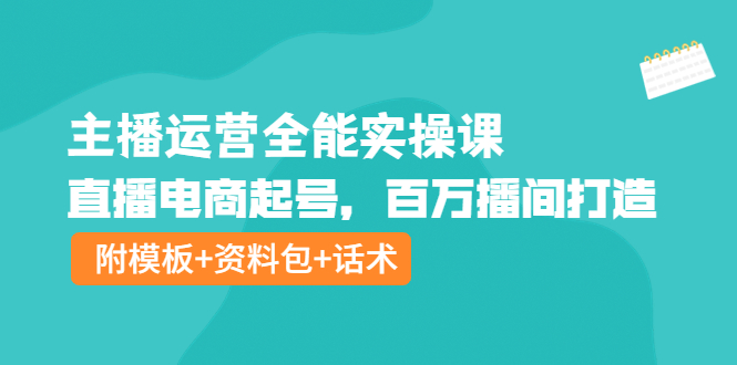 【副业项目4313期】主播运营全能实操课：直播电商起号，百万播间打造（附模板+资料包+话术）-盈途副业网
