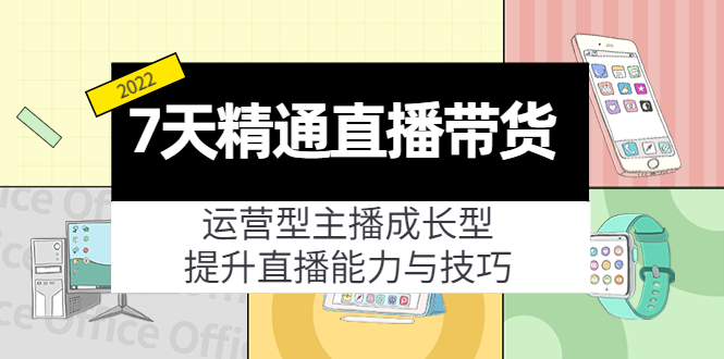 【副业项目4343期】7天精通直播带货，运营型主播成长型，提升直播能力与技巧（19节课）-盈途副业网