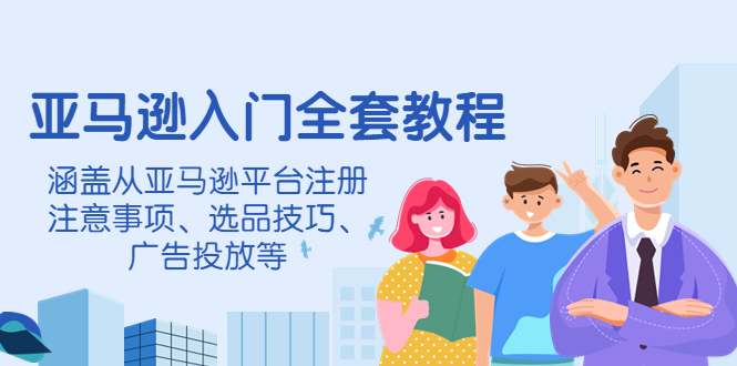 【副业项目4400期】亚马逊入门全套教程：涵盖从亚马逊平台注册注意事项、选品技巧、广告投放等-盈途副业网