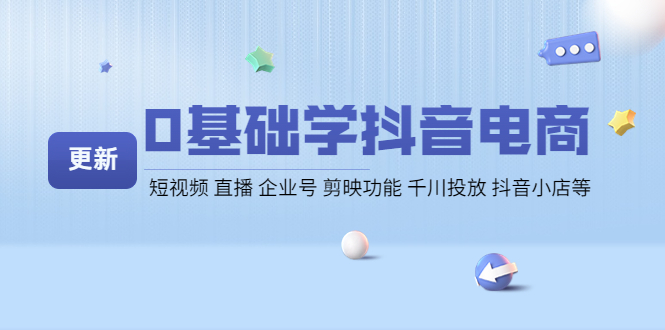【副业项目4414期】0基础学抖音电商【更新】短视频 直播 企业号 剪映功能 千川投放 抖音小店等-盈途副业网