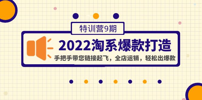 【副业项目4606期】2022淘系爆款打造特训营9期：手把手带您链接起飞，全店运销，轻松出爆款-盈途副业网