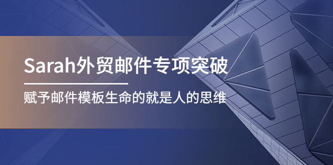 【副业项目4458期】Sarah外贸邮件专项突破，赋予邮件模板生命的就是人的思维-盈途副业网