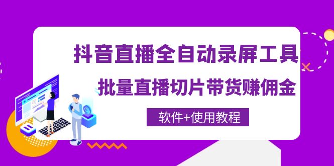 【副业项目4463期】抖音直播全自动录屏工具，批量直播切片带货赚佣金（软件+使用教程）-盈途副业网