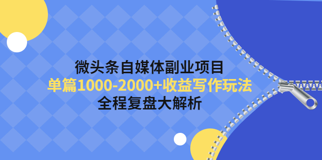 【副业项目4524期】微头条自媒体副业项目，单篇1000-2000+收益写作玩法，全程复盘大解析-盈途副业网